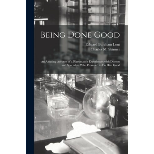 (영문도서) Being Done Good: an Amusing Account of a Rheumatic''s Experiences With Doctors and Specialists... Paperback, Legare Street Press, English, 9781014693860