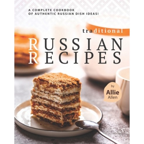 Traditional Russian Recipes: A Complete Cookbook of Authentic Russian Dish Ideas! Paperback, Independently Published, English, 9798703060414