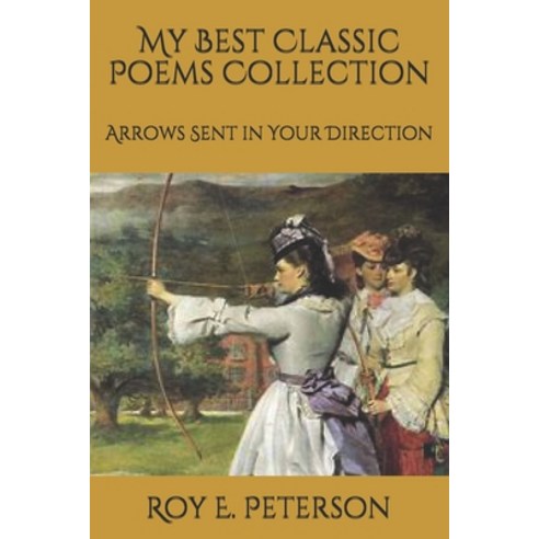 My Best Classic Poems Collection: Arrows Sent in Your Direction Paperback, Independently Published, English, 9798730396159