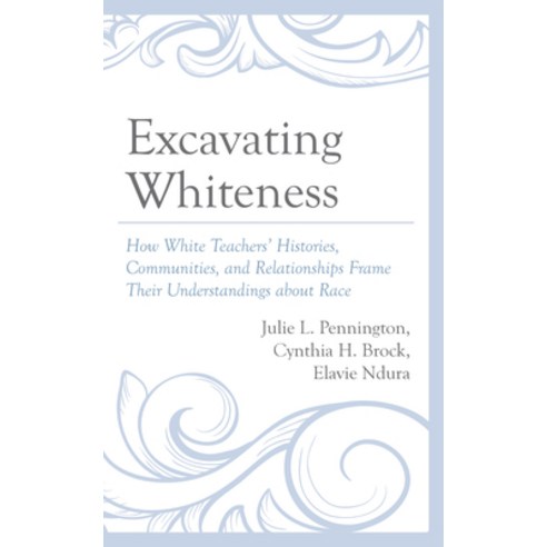 (영문도서) Excavating Whiteness: How White Teachers'' Histories Communities and Relationships Frame The... Hardcover, Lexington Books, English, 9781666909555