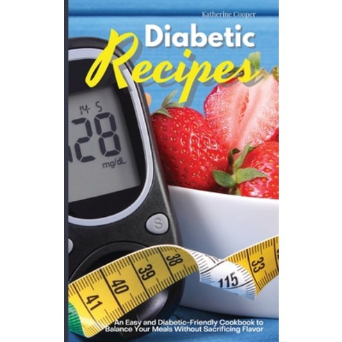 Diabetic Recipes: An Easy and Diabetic-Friendly Cookbook to Balance Your Meals Without Sacrificing F... Hardcover, Katherine Cooper, English, 9781914405815