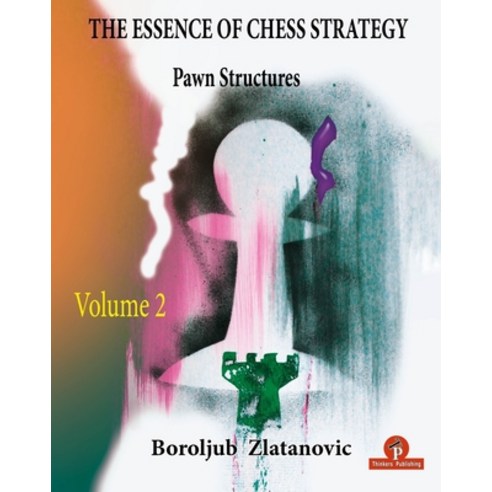 (영문도서) The Essence of Chess Strategy Volume 2: Pawn Structures Paperback, Thinkers Publishing, English, 9789464201574
