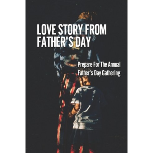 (영문도서) Love Story From Father''s Day: Prepare For The Annual Father''s Day Gathering: Custom Father''S ... Paperback, Independently Published, English, 9798463361516