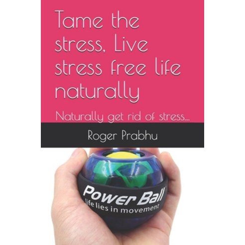 Tame the stress Live stress free life naturally: Naturally get rid of stress... Paperback, Independently Published, English, 9798710851036