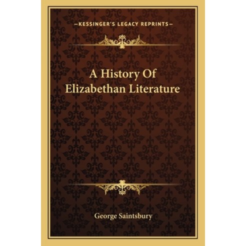 A History Of Elizabethan Literature Paperback, Kessinger Publishing