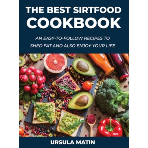 The Best Sirtfood Cookbook: An Easy-To-Follow Recipes to Shed Fat and also Enjoy Your Life Hardcover, Ursula Matin, English, 9781667159645