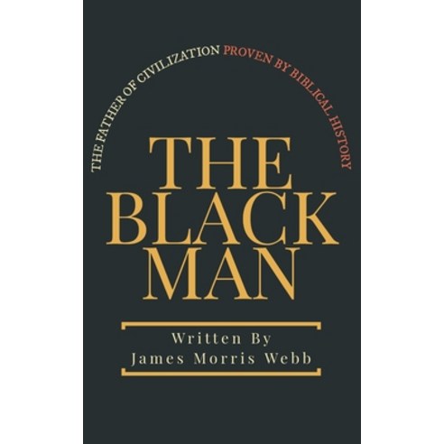 The Black Man: The Father of Civilization Proven by Biblical History Paperback, Rolled Scroll Publishing, English, 9781952900228
