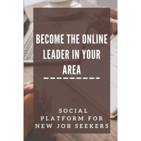 (영문도서) Become The Online Leader In Your Area: Social Platform For New Job Seekers: Grow Your Busines... Paperback, Independently Published, English, 9798543813690