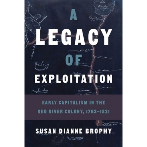 (영문도서) A Legacy of Exploitation: Early Capitalism in the Red River Colony 1763-1821 Hardcover, University of British Colum..., English, 9780774866354