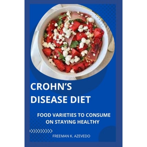 (영문도서) Crohn''s Disease Diet: Food Varieties To Consume On Staying Healthy Paperback, Independently Published, English, 9798849098883