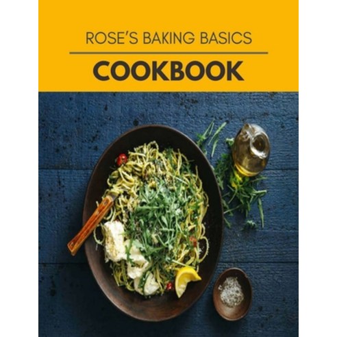 Rose''s Baking Basics Cookbook: Healthy Whole Food Recipes And Heal The Electric Body Paperback, Independently Published, English, 9798693663107