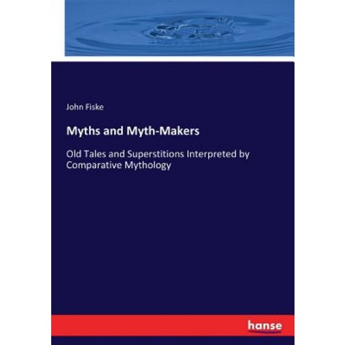 (영문도서) Myths and Myth-Makers: Old Tales and Superstitions Interpreted by Comparative Mythology Paperback, Hansebooks, English, 9783337030483