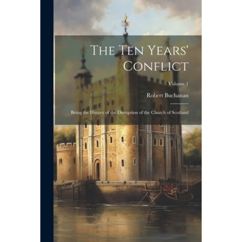 (영문도서) The ten Years'' Conflict: Being the History of the Disruption of the Church of Scotland; Volume 1 Paperback, Legare Street Press, English, 9781022725645
