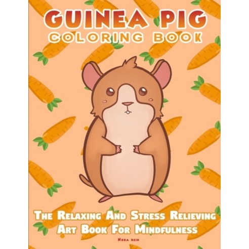 Guinea Pig Coloring Book - The Relaxing And Stress Relieving Art Book For Mindfulness Paperback, Alex Gibbons, English, 9781925992908