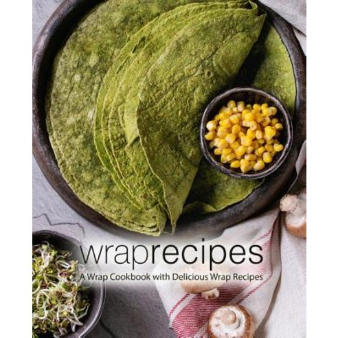 (영문도서) Wrap Recipes: A Wrap Cookbook with Delicious Wrap Recipes (2nd Edition) Paperback, Independently Published, English, 9781797995533