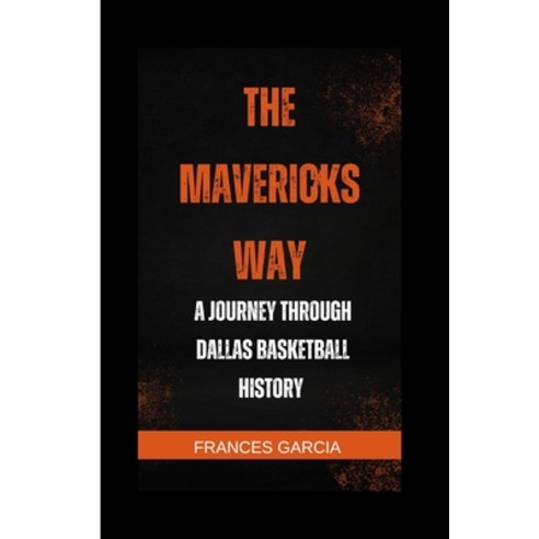 (영문도서) The Mavericks Way: A Journey Through Dallas Basketball History Paperback, Independently Published, English, 9798324821890
