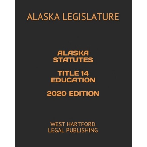 Alaska Statutes Title 14 Education 2020 Edition: West Hartford Legal ...