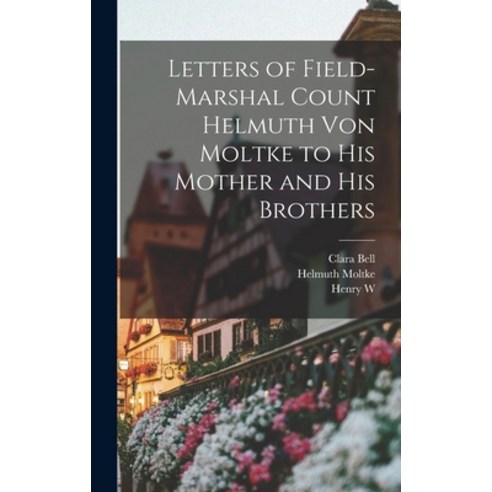 (영문도서) Letters of Field-Marshal Count Helmuth von Moltke to his Mother and his Brothers Hardcover, Legare Street Press