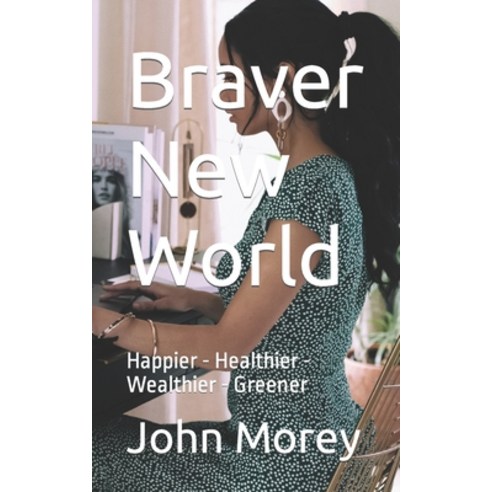 (영문도서) Braver New World: Happier - Healthier - Wealthier - Greener Paperback, Independently Published, English, 9798878771122