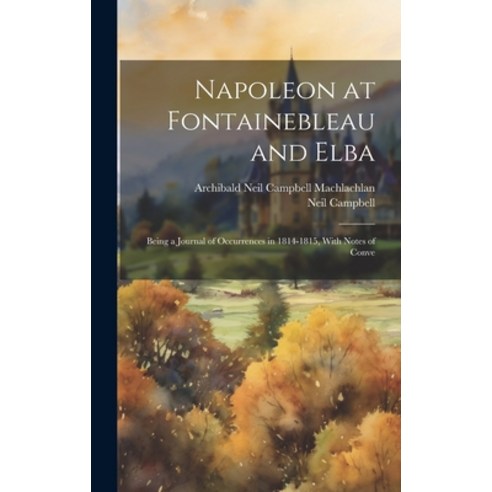 (영문도서) Napoleon at Fontainebleau and Elba; Being a Journal of Occurrences in 1814-1815 With Notes o... Hardcover, Legare Street Press, English, 9781020925122