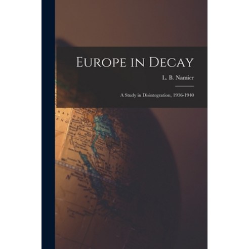 (영문도서) Europe in Decay; a Study in Disintegration 1936-1940 Paperback, Hassell Street Press, English, 9781013526480
