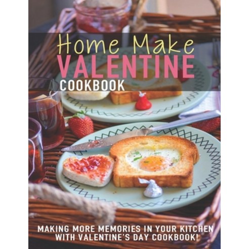 Home Make Valentine Cookbook: Making More Memories In Your Kitchen With Valentine''s Day Cookbook Paperback, Independently Published, English, 9798586821447