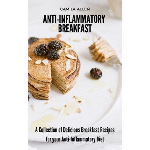 Anti-Inflammatory Breakfast: A Collection of Delicious Breakfast Recipes for your Anti-Inflammatory ... Hardcover, Camila Allen, English, 9781801903622