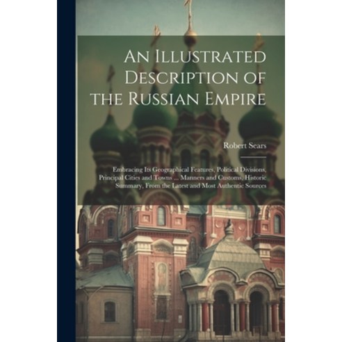 (영문도서) An Illustrated Description of the Russian Empire: Embracing Its Geographical Features Politi... Paperback, Legare Street Press, English, 9781021895653