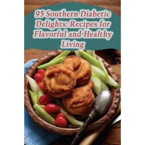 (영문도서) 95 Southern Diabetic Delights: Recipes for Flavorful and Healthy Living Paperback, Independently Published, English, 9798864341179