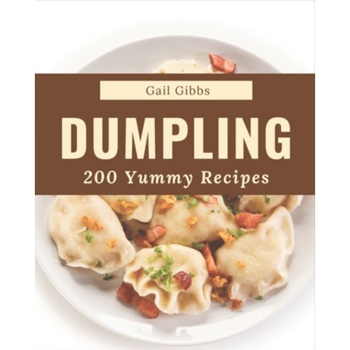 200 Yummy Dumpling Recipes: A Yummy Dumpling Cookbook Everyone Loves! Paperback, Independently Published