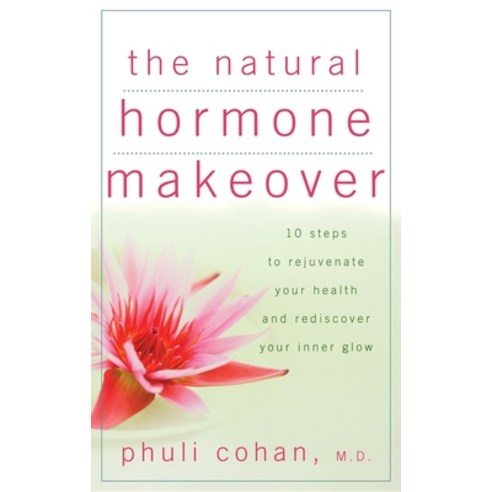 The Natural Hormone Makeover: 10 Steps to Rejuvenate Your Health and Rediscover Your Inner Glow Hardcover, Wiley (TP)