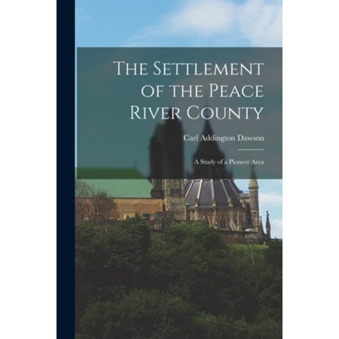 (영문도서) The Settlement of the Peace River County; a Study of a Pioneer Area Paperback, Hassell Street Press, English, 9781015236172
