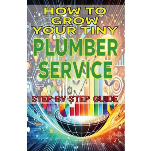 (영문도서) How to Grow Your Tiny Plumber Service Paperback, Independently Published, English, 9798334149588