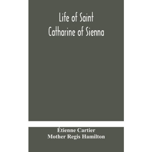 Life of Saint Catharine of Sienna With An Appendix Containing The Testimonies of her Disciples Reco... Hardcover, Alpha Edition, English, 9789354178986
