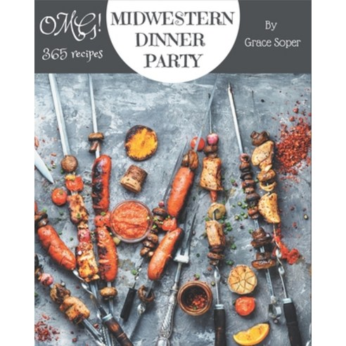 OMG! 365 Midwestern Dinner Party Recipes: A Midwestern Dinner Party Cookbook for Your Gathering Paperback, Independently Published