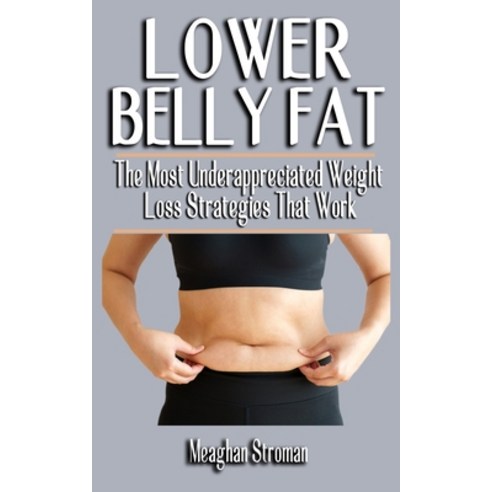 (영문도서) Lower Belly Fat: The Most Underappreciated Weight Loss Strategies That Work - Ultimate Guide ... Paperback, Independently Published, English, 9798531596734