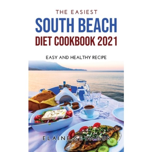 (영문도서) The Easiest South Beach Diet Cookbook 2021: Easy and Healthy Recipes Hardcover, Elaine Seymour, English, 9789154921577