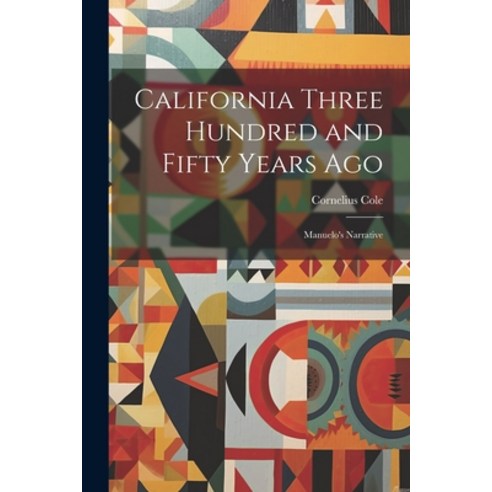 (영문도서) California Three Hundred and Fifty Years Ago: Manuelo''s Narrative Paperback, Legare Street Press, English, 9781022014183