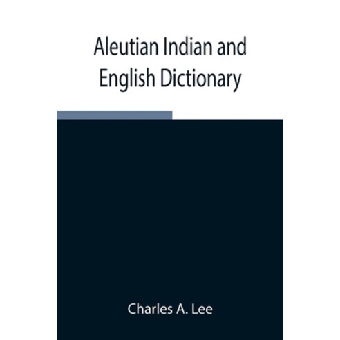(영문도서) Aleutian Indian and English Dictionary; Common Words in the Dialects of the Aleutian Indian L... Paperback, Alpha Edition, 9789354945687