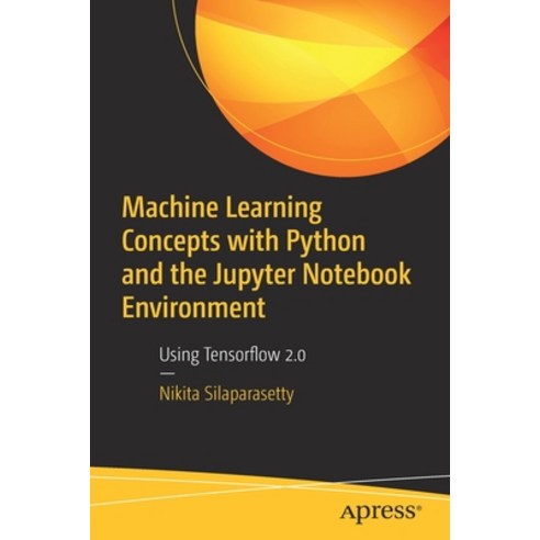 Machine Learning Concepts with Python and the Jupyter Notebook Environment: Using Tensorflow 2.0 Paperback, Apress