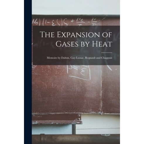 (영문도서) The Expansion of Gases by Heat: Memoirs by Dalton Gay-Lussac Regnault and Chappuis Paperback, Legare Street Press, English, 9781018327808