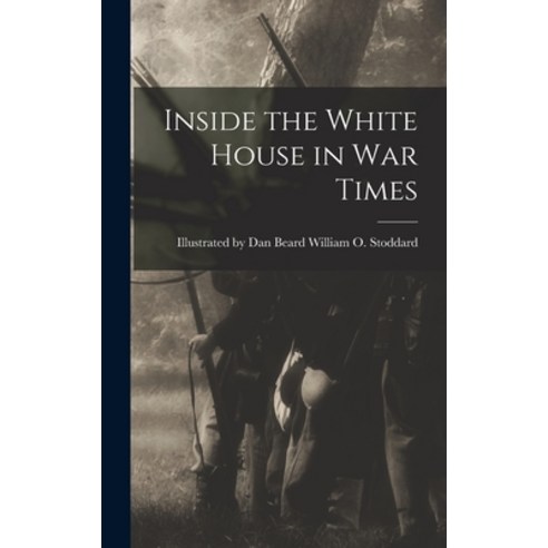 (영문도서) Inside the White House in War Times Hardcover, Legare Street Press, English, 9781016454407