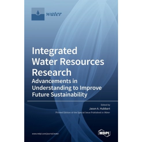 (영문도서) Integrated Water Resources Research: Advancements in Understanding to Improve Future Sustaina... Hardcover, Mdpi AG, English, 9783036502281