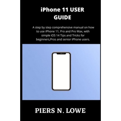 (영문도서) iPhone 11 USER GUIDE: A step by step comprehensive manual on how to use iPhone 11 Pro and Pr... Paperback, Independently Published, English, 9798544518662