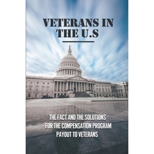 (영문도서) Veterans In The U.S: The Fact And The Solutions For The Compensation Program Payout To Vetera... Paperback, Independently Published, English, 9798532492011