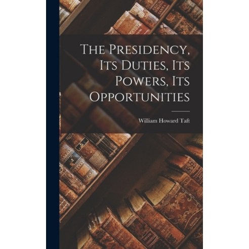(영문도서) The Presidency Its Duties Its Powers Its Opportunities Hardcover ...