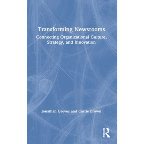 Transforming Newsrooms: Connecting Organizational Culture Strategy and Innovation Hardcover, Routledge, English, 9781138841260