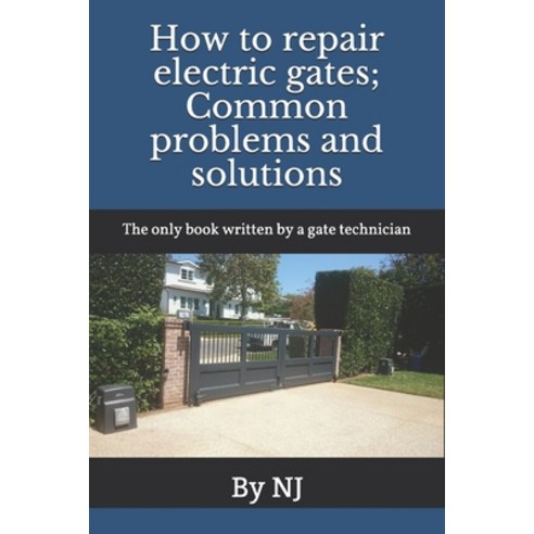 How to repair electric gates: Common problems and solutions: The only book written by a gate technician Paperback, Independently Published, English, 9781520390604