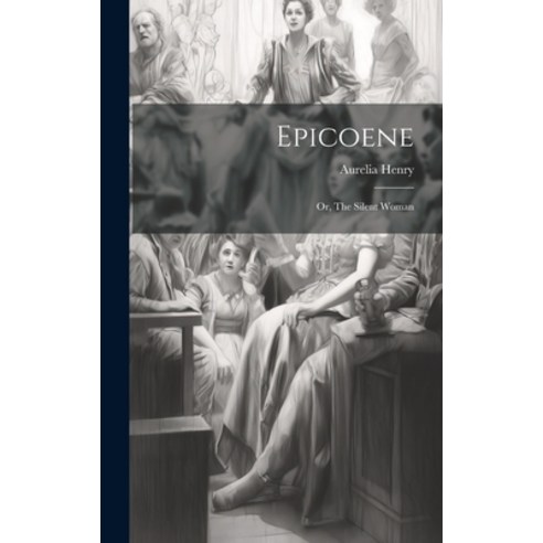 (영문도서) Epicoene; or The Silent Woman Hardcover, Legare Street Press, English, 9781019415450