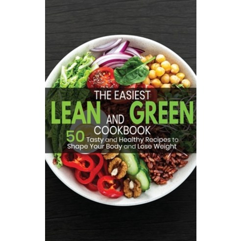 (영문도서) The Easiest Lean and Green Cookbook: 50 Tasty and Healthy Recipes to Shape Your Body and Lose... Hardcover, Nikki Frye, English, 9781803257396